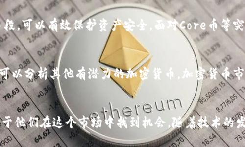   小狐狸钱包中Core币提示已删除：用户需知的五个关键点 / 

 guanjianci 小狐狸钱包, Core币, 加密货币, 钱包安全 /guanjianci 

小狐狸钱包的基本介绍
小狐狸钱包（MetaMask）是一个广受欢迎的加密货币钱包，用户可以利用这个钱包来存储、发送和接收以太坊及其ERC20代币。它不仅可以作为浏览器扩展程序安装，也可以在移动设备上使用。小狐狸钱包的便捷性和安全性，使得它成为加密货币爱好者的首选。然而，最近一些用户在使用小狐狸钱包时发现，Core币的提示已被删除，这引发了广泛关注。

Core币的背景与发展
Core币是近几年崭露头角的一种加密货币，其背后的技术和理念吸引了很多投资者和开发者。它旨在提供更快的交易速度和更低的交易费用，尤其是在高需求时段，Core币展现出了其独特的优势。随着市场需求的增加，Core币逐渐被一些主流钱包接受，然而在小狐狸钱包的支持上遇到了波折。

删除提示的原因分析
小狐狸钱包中Core币提示被删除的原因可能是多方面的。首先，可能是由于技术兼容性问题。小狐狸钱包会定期更新其支持的代币，以确保用户获得最佳体验。如果Core币未能满足其技术或安全标准，一些提示或功能可能会暂时删除。其次，还有可能是出于社区反馈。在加密货币世界，用户的体验与反馈起着重要的作用，如果社区普遍认为某个代币在小狐狸钱包中的表现不佳，开发团队可能会决定暂时移除相关提示。

用户的反应与应对措施
当用户发现Core币的提示被删除时，反应多种多样。一些用户感到困惑，特别是那些对该币种抱有较高期待的人。理解情况后，他们可能会寻找其他钱包或平台来进行交易。同时，用户在这时可以选择关注小狐狸钱包的官方公告和社交媒体更新，以了解最新动态。此外，参与社区讨论也有助于用户获取更全面的信息。

对加密货币投资的影响
Core币提示的删除在一定程度上会影响其市场表现。投资者可能会因为缺少相关信息而对Core币的价值产生怀疑，导致短期内的卖盘增加，造成币价波动。长期来看，健全的项目和稳定的用户基础将有助于恢复对Core币的信心。用户的决策很大程度上受市场情绪的影响，因此，保持冷静和理性是非常重要的。

钱包安全性与选择
在加密货币的使用过程中，安全性是每个用户无法忽视的重要因素。小狐狸钱包提供了一定的安全保障，但用户也需要提升自我防范意识。选择安全性高的钱包，使用强密码、两步验证等手段，可以有效保护资产安全。面对Core币等突发事件时，用户应谨慎对待，合理分配资金，不要将所有资产堆积在一个地方。

寻找替代方案与新机会
如果用户在小狐狸钱包中无法使用Core币，可以寻求替代方案或其他钱包服务，有些钱包可能会支持Core币的管理。此外，用户也可以考虑重新审视自己的投资组合，不仅关注Core币，还可以分析其他有潜力的加密货币。加密货币市场瞬息万变，在这种情况下，寻找信息、跟踪市场动态及技术发展的能力尤为重要。

总结与展望
小狐狸钱包中Core币提示的删除一方面反映了项目的挑战，另一方面也展现了加密货币世界的复杂性与快速变化。对于用户来说，积极应对变化，保持开放的心态和足够的研究，将会有助于他们在这个市场中找到机会。随着技术的发展，更多即将推出的项目可能会带来全新的投资思路。面对未来，关注市场动态、进行合理投资，将是每个加密货币爱好者需要认真对待的课题。