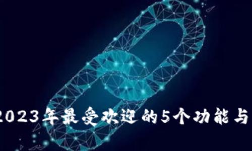 小狐狸钱包：2023年最受欢迎的5个功能与用户体验分析