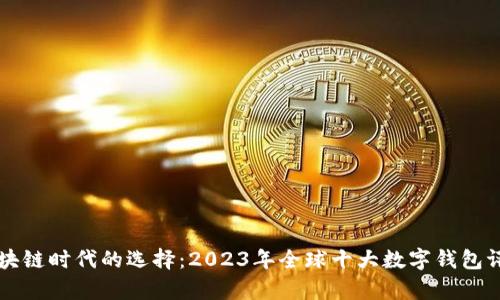 区块链时代的选择：2023年全球十大数字钱包评析