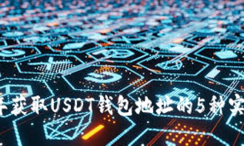 2023年获取USDT钱包地址的5种实用方法
