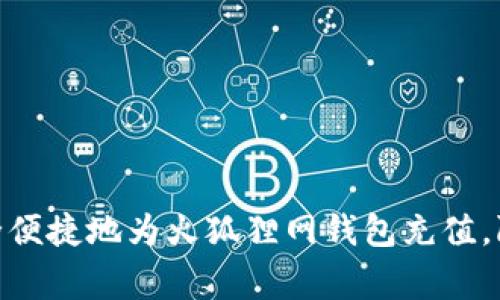 2023年最新指南：如何安全便捷地为火狐狸网钱包充值，附详细步骤和常见问题解答