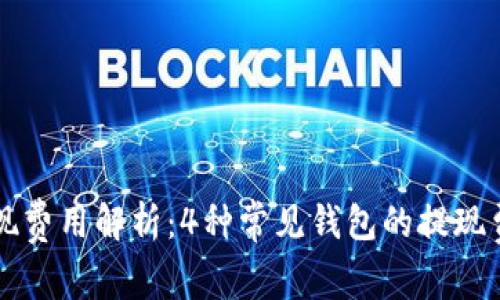 区块链钱包提现费用解析：4种常见钱包的提现费用及影响因素
