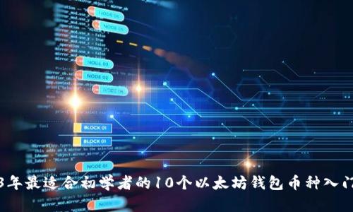 2023年最适合初学者的10个以太坊钱包币种入门指南