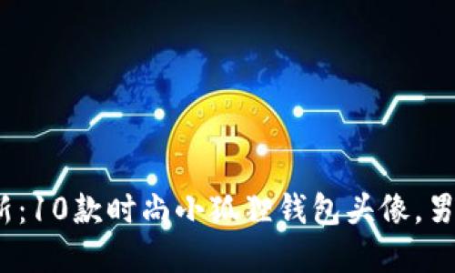 2023年最新：10款时尚小狐狸钱包头像，男款最佳选择