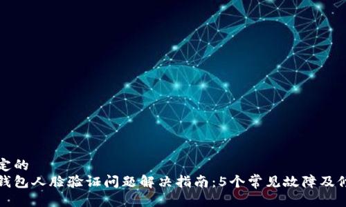 自身设定的
小狐狸钱包人脸验证问题解决指南：5个常见故障及修复方法