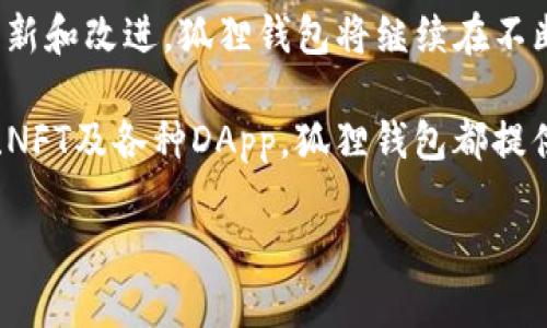 狐狸钱包（MetaMask）是一种广泛使用的数字货币钱包和浏览器扩展，主要用于管理以太坊及其兼容链上的加密资产和非同质化代币（NFT）。下面将详细介绍狐狸钱包的功能、优势及其使用方法。

狐狸钱包的基本功能

狐狸钱包的核心功能是允许用户安全地存储和管理以太坊及其他ERC-20代币。这种钱包也支持一些区块链应用（DApp）的直接交互，使用户可以通过钱包轻松访问去中心化金融（DeFi）、游戏、市场等各种应用。用户可在一个地方发起交易、签署合约、管理资产和参与不同的区块链活动。

安全性与隐私保护

狐狸钱包在设计上将用户的安全作为首要目标。用户的私钥和助记词完全存储在本地设备中，而不会传输到任何服务器上。这种设计确保只有用户自己拥有对其资产的控制权，降低了被黑客攻击的风险。

此外，狐狸钱包还提供了高等级的安全功能，例如密码保护和生物识别认证，使得即使在公共Wi-Fi环境中使用也能够保持相对安全。

用户友好的界面与使用体验

狐狸钱包的界面简洁易用，适合不同层次的用户。不管是新手还是经验丰富的用户，都能轻松上手。钱包的设计使得交易流程变得十分直观，用户只需几步就能完成代币的发送与接收。

用户还可以通过简单的设置来切换不同的网络（如以太坊主网、测试网或其他兼容链），这为开发者测试和开发DApp提供了极大的便利。

与去中心化应用（DApp）的兼容性

狐狸钱包最显著的优势之一就是它与去中心化应用（DApp）的无缝集成。用户可以直接通过钱包访问各类DApp，比如去中心化交易所、NFT市场和游戏等，而无需单独创建账户或使用不同的钱包。在DApp上进行交易时，钱包会自动弹出提示，用户只需签署即可完成交易，从而大幅简化了操作流程。

支持的代币与资产管理

狐狸钱包支持以太坊及其上各种ERC-20和ERC-721代币，包括各种知名的项目如USDT、LINK、和众多的NFT。用户可以方便地添加和管理不同的代币，查看资产的余额和价值变动，这在进行投资分析时极具价值。

快速的交易确认

利用狐狸钱包进行交易时，用户可以选择不同的交易手续费，这将直接影响交易速度。通常情况下，选择更高的手续费可以确保交易更快被打包进区块，这对于希望及时交易的用户尤为重要。

跨链功能与未来潜力

随着区块链技术的发展，跨链功能变得愈加重要。狐狸钱包正在不断更新，以支持更多的区块链网络和资产，使用户能在更广泛的环境中使用其加密资产。未来，它可能继续扩展其功能，包括更深层次的DeFi集成和更友好的用户体验。

总结与展望

狐狸钱包作为一款便捷、安全且功能强大的数字钱包，不仅仅是存储加密资产的工具，它更是进入区块链世界的门户。通过不断的更新和改进，狐狸钱包将继续在不断演变的区块链生态系统中扮演重要角色，帮助用户更好地管理其数字资产，参与去中心化金融等各类活动。

假如你对数字货币和区块链技术感兴趣，狐狸钱包将是你不容错过的一个杀手级应用。无论是进行日常的交易，还是深入了解DeFi、NFT及各种DApp，狐狸钱包都提供了必要的支持，让你的加密之旅更加顺畅。

通过了解狐狸钱包的功能和使用方式，希望能够帮助你更好地进行数字资产管理和交易，同时参与到日益壮大的区块链生态中。