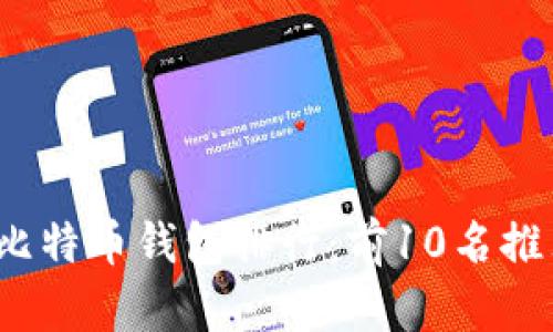 2023年比特币钱包排行：前10名推荐与解析