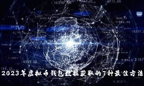 2023年虚拟币钱包数据获取的7种最佳方法