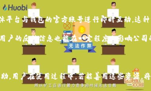 小狐狸钱包客服解读：如何获得高效支持与解决方案

小狐狸钱包, 客服, 技术支持, 用户体验/guanjianci

在数字货币交易日益盛行的今天，电子钱包成为了我们日常生活中不可或缺的工具。而小狐狸钱包（Fox Wallet）作为一种越来越流行的选择，吸引了大量用户。面对技术问题或使用困惑，很多用户都会询问：小狐狸钱包有客服吗？

小狐狸钱包的服务与支持渠道

小狐狸钱包为用户提供了一系列的服务支持。首先，用户在使用钱包过程中可能会遇到一些基本的操作问题，比如如何创建新账户、如何充值、如何转账等。在这类问题上，虽然小狐狸钱包没有提供专门的客服电话，但它在其官方网站和应用内提供了全面的帮助信息和指导。通过这些信息，用户可以快速找到所寻求的答案。

如果用户遇到更复杂的问题，比如钱包损坏、交易失败等情况，小狐狸钱包会建议用户通过官方渠道提交技术支持请求。这通常包括填写支持申请表，描述问题的具体情况，并提供相关的交易记录或截图。这种方式的好处在于，运营团队可以更系统地处理问题，并提供针对性的解决方案。

社区支持与在线资源

除了官方的技术支持之外，小狐狸钱包还拥有一个活跃的用户社区。在社区中，用户可以分享使用经验、技术问题的解决方案，甚至可以进行关于钱包安全性的讨论。这样的平台极大地丰富了用户的体验，也能为用户在技术问题上提供额外的支持。

网站上提供的FAQ（常见问题解答）部分也是一个获取信息的好渠道。从注册流程、钱包安全设置，到如何处理常见的技术故障，FAQ中的问题通常涵盖了大多数用户的需求。这些信息通常经过精心设计，能够清晰地解答用户的顾虑。

自助服务的优势

虽然没有电话客服，但小狐狸钱包通过自助服务的方式，为用户提供了更为便捷的支持解决方案。在小狐狸钱包的官方网站，用户可以找到使用教程、视频指南等多种形式的教程。这种学习的方式使得用户可以在自己的时间内掌握所需的信息，而无需等待客服的回复。

自助服务的另一大优势是，用户可以随时随地获取信息，而不必受限于客服工作时间的限制。尤其是在交易高峰期，很多用户同时向客服求助，等待的时间可能会很长。而通过自助服务，用户能够迅速找到问题的答案，提升使用效率。

对于客服的建议与反馈

尽管小狐狸钱包提供了一系列的自助服务与社区支持，但用户仍然有需求对于直接的客服支持。在这种情况下，用户可以通过各种社交媒体平台与钱包的官方账号进行即时互动。这种方式给用户提供了新途径来直接反馈意见和请求支持。

积极反馈是促进产品改善的重要因素。用户在遇到问题时，及时向官方报告，可以帮助开发团队意识到应用中的不足，从而进行改进。此外，用户的反馈信息也能在一定程度上影响公司的未来发展方向。

总结与期待

总的来说，小狐狸钱包虽然没有传统意义上的客服电话，但通过自助服务、社区支持以及社交媒体互动，仍然为用户提供了有效的支持与帮助。用户在使用过程中，若能善用这些资源，将会得到更好的使用体验。期待未来小狐狸钱包能继续服务，为用户提供更加便捷的支持选项，帮助更多人顺利进行数字货币交易。