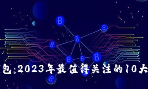 揭秘小狐狸钱包：2023年最值得关注的10大功能与优缺点