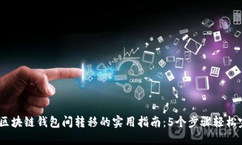 2023年区块链钱包间转移的实用指南：5个步骤轻松完成转账