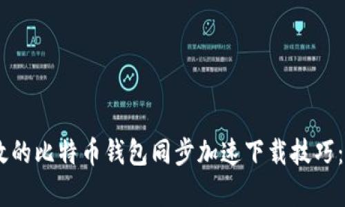 2023年最有效的比特币钱包同步加速下载技巧：15个实用方法