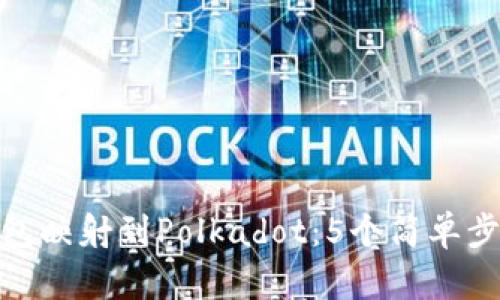 如何将以太坊钱包映射到Polkadot：5个简单步骤让你轻松互通