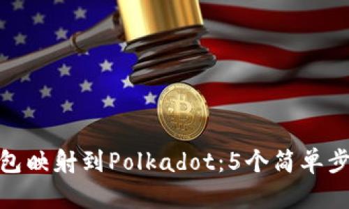 如何将以太坊钱包映射到Polkadot：5个简单步骤让你轻松互通