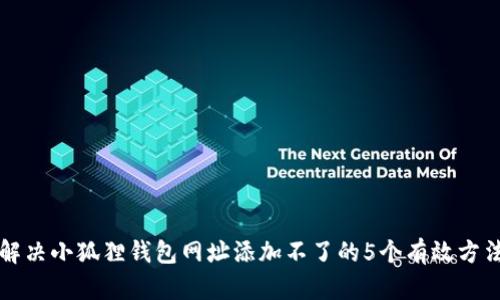 解决小狐狸钱包网址添加不了的5个有效方法