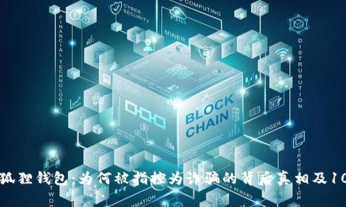 揭秘小狐狸钱包：为何被指控为诈骗的背后真相及10大警示