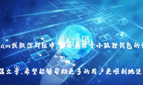 baozi将小狐狸钱包英文转换为中文的简单指南/baozi
小狐狸钱包, 英文转换, 钱包使用技巧, 加密货币/guanjianci

什么是小狐狸钱包
小狐狸钱包，英文名为MetaMask，是一种流行的数字资产管理工具，特别是在以太坊网络上。它的功能不仅限于存储和发送加密货币，还能与各种去中心化应用（DApp）进行交互。作为一个浏览器扩展和移动应用，它为用户提供便捷的区块链操作体验。

为什么需要英文转换
对于许多用户而言，使用小狐狸钱包时可能会碰到界面语言的问题。虽然小狐狸钱包的主要界面通常支持多种语言，但在某些情况下，例如在使用特定功能时，可能会遇到只显示英文的情况。此时，将英文转换为中文可能就显得尤为重要，尤其是对于不熟悉英语的用户。

简单的英文转换方法
在日常使用中，许多英语单词实际上是技术术语，理解它们对于有效操作钱包至关重要。以下是一些常见术语的中文翻译：
ul
    listrongWallet：/strong 钱包/li
    listrongAddress：/strong 地址/li
    listrongBalance：/strong 余额/li
    listrongTransaction：/strong 交易/li
/ul
通过对这些常用词汇进行简单的记忆，可以帮助用户在操作小狐狸钱包时理解界面的意思。此外，一些在线翻译工具也十分方便，能够帮助用户快速翻译具体的术语。

使用翻译工具进行英文转换
除了对部分固定词汇进行记忆外，借助在线翻译工具，可以更轻松地转换不熟悉的英文内容。谷歌翻译、DeepL翻译等工具能够快速提供准确的翻译结果。只需将英文文本复制进相应的输入框，即可获得中文翻译。这样的方法适合处理较长的句子或表达较复杂的内容。需要注意的是，翻译软件虽然方便，但偶尔会出现翻译不准确的情况，因此，使用时应保持一定的谨慎。

小狐狸钱包的设置与调整
在小狐狸钱包中，有时用户希望将界面语言设置为中文。通过以下步骤，可以轻松完成该设置：
ol
    li在浏览器中找到小狐狸钱包图标，点击进入钱包界面。/li
    li点击右上角的账户图标，进入设置。/li
    li在设置中找到“语言”选项，选择中文并保存。/li
/ol
完成上述步骤后，钱包界面的语言就会切换为中文，用户可以更方便地进行各项操作。

社区支持与资源
为了更好地使用小狐狸钱包，用户还可以加入相关的社区或论坛。这些地方通常聚集了许多像你一样的用户，大家可以互相交流经验、分享技巧和解决问题。例如，在Reddit、Telegram或微信群组中，都会有关于小狐狸钱包的讨论版块，用户可以在这里寻求帮助，分享操作心得。

总结与展望
小狐狸钱包作为一种工具，其重要性不仅体现在便捷性上，更在于促进用户与区块链世界的连接。了解如何进行英文转换，掌握基本的操作技巧，是每位用户应具备的能力。通过本篇文章，希望能够帮助更多的用户更顺利地使用小狐狸钱包，享受数字资产管理带来的乐趣和便利。未来，随着区块链技术的不断发展，小狐狸钱包的功能也会越来越丰富，我们期待在这个快速发展的领域里，继续学习与成长。