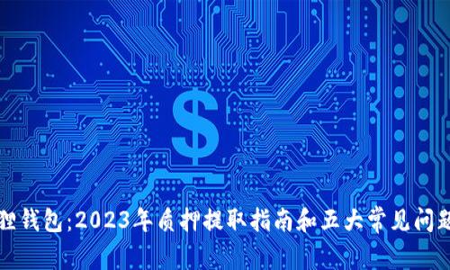 小狐狸钱包：2023年质押提取指南和五大常见问题解答
