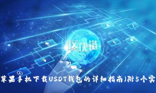 2023年苹果手机下载USDT钱包的详细指南（附5个实用步骤）