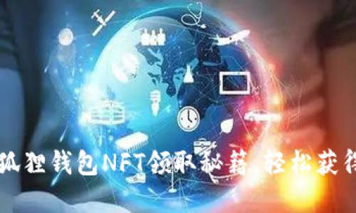 2023年5大小狐狸钱包NFT领取秘籍，轻松获得你的数字资产