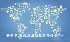 请稍等，系统正在处理您