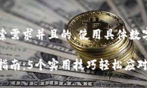 思考一个符合用户搜索需求并且的，使用具体数字增加可信度和吸引力

小狐狸钱包卡顿解决指南：5个实用技巧轻松应对问题