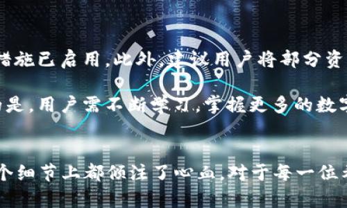 ——  —— 2023年Abbey区块链移动钱包的12大创新特性和使用技巧 —— / ——

—— guanjianci —— Abbey,区块链,移动钱包,数字货币 —— /guanjianci ——

引言
在数字货币迅速发展的背景下，智能手机成为人们管理和交易数字资产的重要工具。Abbey区块链移动钱包作为近年来新兴的数字钱包之一，凭借其独特的设计理念和创新技术，吸引了越来越多用户的关注。本篇文章将深入探讨Abbey移动钱包的12项重要特性以及如何有效利用这些功能进行数字货币管理。

Abbey移动钱包的背景
Abbey钱包的诞生源自对区块链技术的充分理解与实践应用。随着区块链技术的日渐成熟，安全性、便捷性以及用户体验成为钱包设计的首要考量。Abbey团队聚集了行业内的专家，致力于开发一款适合普通用户且拥有高安全性能的数字钱包。该钱包不仅支持多种主流数字货币，还有着良好的用户体验，使得普通用户也能轻易玩转数字资产。

1. 支持多种主流数字货币
Abbey钱包支持比特币、以太坊、Ripple等多种主流数字货币，用户可以在一个平台上管理多种资产，避免了使用多个钱包的困扰。这样一来，用户能够更加高效地进行资金划转，而不必记录每一个钱包的密钥和地址。

2. 匿名交易功能
在隐私日益受到重视的今天，Abbey钱包引入了匿名交易的功能。用户在进行转账时，可以选择隐藏交易记录，保护个人隐私。这一特性特别适合那些希望维护自己资产隐私的用户。

3. 实时市场数据查询
Abbey移动钱包内置的市场数据查询功能能够实时显示各大货币的最新行情。用户不需要跳转到其他平台就可以直观地看到资产的实时变化，有助于用户做出及时的投资决策。

4. 安全性高
安全性一直是用户在选择数字钱包时的首要考虑因素。Abbey钱包采用了多重签名和冷存储技术，有效降低了被黑客攻击的风险。此外，钱包还定期进行安全审计，以确保技术的先进性和适应性。

5. 简单易用的用户界面
Abbey钱包为了满足普通用户的使用场景，设计了一款简单直观的用户界面。即使是初次接触数字货币的新手用户，也能够无障碍地进行注册、充值和转账操作。这种易用性是推动数字资产普遍应用的重要因素。

6. 跨平台支持
Abbey钱包不仅适用于移动端，还支持网页端与桌面端。无论用户身处何地，都能够通过随身携带的智能手机或电脑轻松管理数字资产，提高了资产管理的灵活性。

7. 费用透明
在许多钱包中，隐藏的手续费往往让用户无所适从。Abbey钱包致力于做到费用透明，用户在进行每一笔交易前，都可以清楚地了解费用构成，避免不必要的支出。

8. 社区支持与资源共享
Abbey钱包鼓励用户参与社区互动，用户可以分享自己的使用经验、投资心得以及技术问题的解决方案。此外，社区活动还会定期开放，增加用户的归属感和参与感。

9. 定期安全更新与维护
为了适应不断变化的数字货币市场和安全威胁，Abbey团队会定期发布更新，以改进钱包的功能和安全性。这种持续更新的机制确保用户能够获得最新的安全技术，使他们的数字资产得到最佳保护。

10. 整合教育资源
Abbey钱包在应用内提供了丰富的教育资源，包括币种介绍、交易技巧以及市场分析等。这为那些刚入门的用户提供了良好的学习材料，帮助他们更快地适应数字货币交易环境。

11. 多语言支持
Abbey钱包在国际化方面下了很多功夫，目前支持多种语言，方便来自全球的用户使用。这一特性不仅提高了用户体验，还助力Abbey钱包的全球化推广。

12. 用户评价与反馈机制
Abbey钱包重视用户反馈，提供了简单有效的评价功能。用户可以直接在应用内反馈问题或建议，这种机制不仅能帮助团队快速解决用户遇到的问题，还能让用户参与到钱包的改进中来。

如何高效利用Abbey移动钱包
有效利用Abbey移动钱包不仅能够让用户享受便捷的数字资产管理，还能提升投资效率和安全性。以下是一些建议，帮助用户更好地使用这款钱包：

首先，充分利用市场数据查询功能，实时关注所持币种的行情波动，以便及时调整投资策略。其次，定期查看钱包内的安全设置，确保多重签名和其他安全措施已启用。此外，建议用户将部分资产存放在冷钱包中，以增强安全性。每次使用后，及时清除交易记录，并利用匿名交易功能保护隐私。

在与其他用户互动时，不妨积极参与社区活动，分享自己的使用心得和投资经验。这样不仅能增强自己的认知，也能获得其他用户的反馈和建议。最重要的是，用户需不断学习，掌握更多的数字货币知识，提高对市场的敏感度。

总结
Abbey区块链移动钱包集成了多种实用功能，旨在为用户带来便捷、高效、安全的数字资产管理体验。从支持多种货币到实现匿名交易，Abbey团队在每一个细节上都倾注了心血。对于每一位希望在数字货币领域有所作为的用户来说，了解并善用Abbey钱包的各项功能，无疑是提升资产管理能力、把握投资机会的关键。