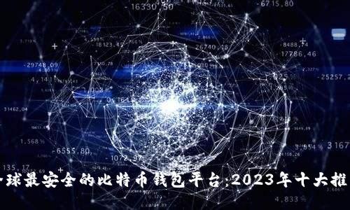 全球最安全的比特币钱包平台：2023年十大推荐