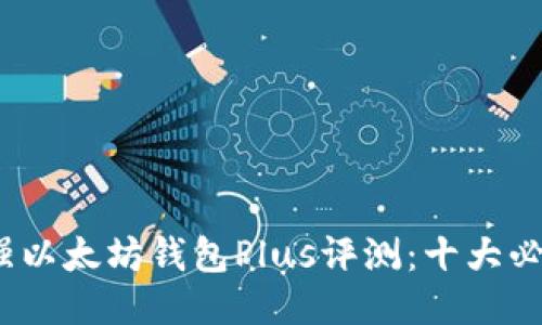 2024年最强以太坊钱包Plus评测：十大必备功能点评