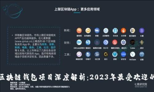 十大区块链钱包项目深度解析：2023年最受欢迎的选择
