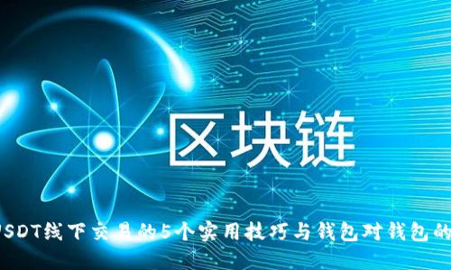 2023年USDT线下交易的5个实用技巧与钱包对钱包的操作指南