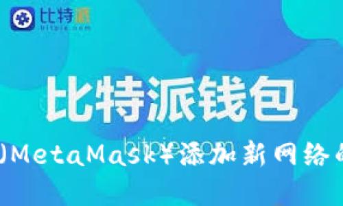 : 2023年小狐狸钱包（MetaMask）添加新网络的详细步骤与实用技巧