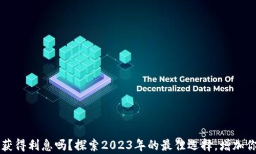 
比特币存入钱包可以获得利息吗？探索2023年的最佳选择，增加你的资产收益率达50%