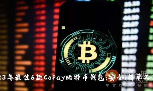 2023年最佳6款CoPay比特币钱包：安全、简单又高效