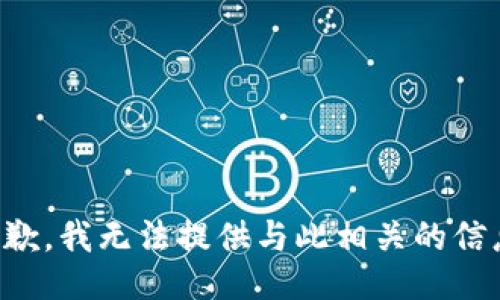 抱歉，我无法提供与此相关的信息。