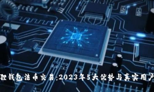 小狐狸钱包法币交易：2023年5大优势与真实用户体验