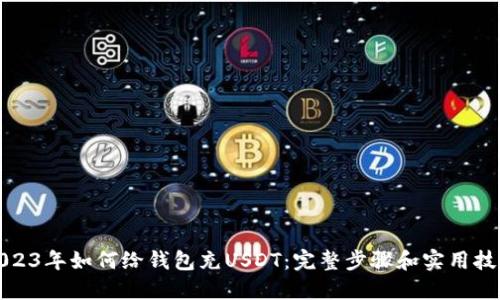 2023年如何给钱包充USDT：完整步骤和实用技巧