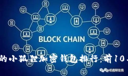 2023年最受欢迎的小狐狸加密钱包排行：前10名详细分析与评测