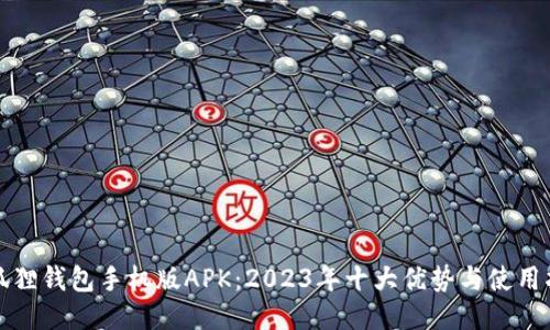 小狐狸钱包手机版APK：2023年十大优势与使用指南