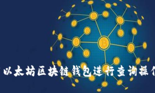 : 如何使用以太坊区块链钱包进行查询操作：详细指南