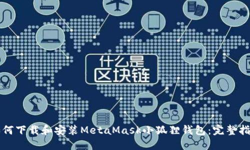 如何下载和安装MetaMask小狐狸钱包：完整指南