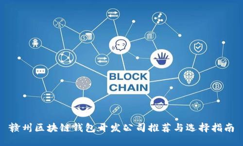 赣州区块链钱包开发公司推荐与选择指南