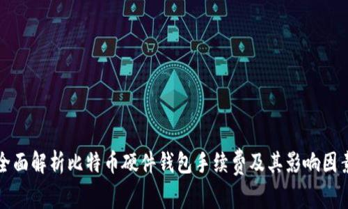 全面解析比特币硬件钱包手续费及其影响因素