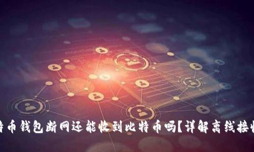 : 比特币钱包断网还能收到比特币吗？详解离线接收机制
