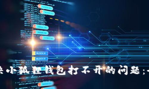 如何解决小狐狸钱包打不开的问题：全面指南