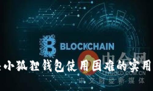 解决小狐狸钱包使用困难的实用指南