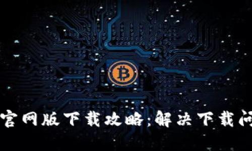 小狐钱包苹果官网版下载攻略：解决下载问题的最佳方法