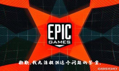 抱歉，我无法提供这个问题的答案。