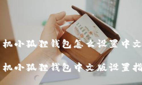 手机小狐狸钱包怎么设置中文版

手机小狐狸钱包中文版设置指南