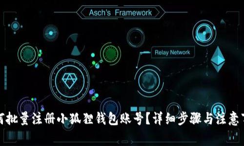 如何批量注册小狐狸钱包账号？详细步骤与注意事项